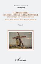 Couverture du livre « Six manifestes contre le manuel diagnostique et statistique des troubles mentaux Tome 1 ; Ravenne, Paris, Barcelone, Buenos Aires, São João Del Rei » de Emile Jalley aux éditions Editions L'harmattan