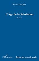 Couverture du livre « L'âge de la révélation » de Fouzia Oukazi aux éditions L'harmattan