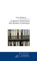 Couverture du livre « La gestion dynamique des dossiers numériques » de Yves Albrieux aux éditions Editions Le Manuscrit