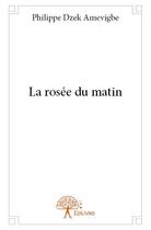 Couverture du livre « La rosée du matin » de Philippe Dzek Amevigbe aux éditions Edilivre