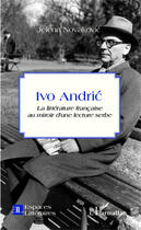 Couverture du livre « Ivo Andric ; la littérature francaise au miroir d'une lecture serbe » de Novakovic Jelena aux éditions Editions L'harmattan