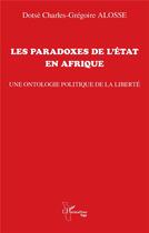 Couverture du livre « Les paradoxes de l'État en Afrique : Une ontologie politique de la liberté » de Dotse Charles Gregoire Alosse aux éditions L'harmattan