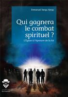 Couverture du livre « Qui gagnera le combat spirituel ? l'église à l'épreuve de la foi » de Emmanuel Vangu Vangu aux éditions Societe Des Ecrivains