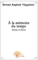 Couverture du livre « À la mémoire du temps » de Ahmed Ragheb Al Masr aux éditions Edilivre