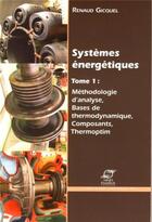 Couverture du livre « Systèmes énergétiques t.1 ; méthologie d'analyse, bases de thermodynamique, composants, Thermoptim » de Renaud Gicquel aux éditions Presses De L'ecole Des Mines