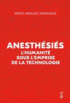 Couverture du livre « Anesthesies - l'humanite sous l'emprise de la technologie » de Diego Hidalgo Demeusois aux éditions Fyp