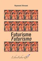 Couverture du livre « Futurisme / futurismo » de Raymond Xhrouet aux éditions Liber Faber
