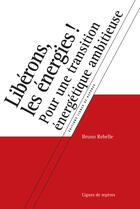 Couverture du livre « Libérons les énergies ! ; manifeste pour la transition énergétique » de Bruno Rebelle aux éditions Lignes De Reperes