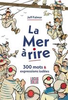 Couverture du livre « La mer à rire : 300 mots & expressions iodées » de Jeff Falmor aux éditions Locus Solus