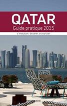 Couverture du livre « Qatar : guide pratique 2015 s'installer, etudier, travailler » de  aux éditions Phalente
