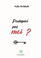 Couverture du livre « Pourquoi pas moi ? » de Debbah Sabr aux éditions Le Lys Bleu