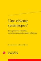 Couverture du livre « Une violence systémique ? Les agressions sexuelles sur mineurs par des cadres religieux » de Francis Messner et Collectif aux éditions Classiques Garnier