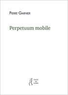 Couverture du livre « Perpetuum mobile » de Pierre Garnier aux éditions L'herbe Qui Tremble