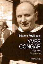 Couverture du livre « Yves Congar (1904-1995) » de Etienne Fouilloux aux éditions Salvator