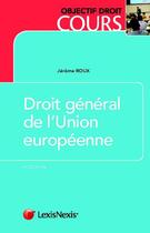 Couverture du livre « Droit général de l'Union européenne (4e édition) » de Jerome Roux aux éditions Lexisnexis