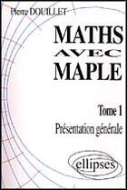 Couverture du livre « Mathematiques avec maple - tome 1 - presentation generale » de Pierre Douillet aux éditions Ellipses