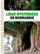 Couverture du livre « Lieux mystérieux en Normandie » de Christiane Lablancherie aux éditions Ouest France