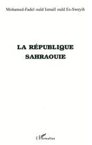 Couverture du livre « LA RÉPUBLIQUE SAHRAOUIE » de Ould Ismail Ould Es- aux éditions L'harmattan