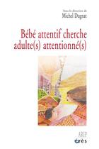 Couverture du livre « Bébé attentif cherche adulte(s) attentionné(s) » de Michel Dugnat aux éditions Eres