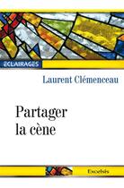 Couverture du livre « Partager la cène » de Laurent Clemenceau aux éditions Excelsis