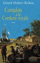 Couverture du livre « Complots à la Corderie royale » de Gérard Hubert-Richou aux éditions Pygmalion