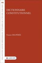 Couverture du livre « Dictionnaire constitutionnel » de Francis Delperee aux éditions Larcier