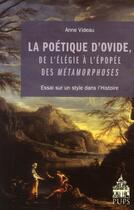 Couverture du livre « La poétique d'Ovide, de l'élégie à l'épopée des Métamorphoses ; essai sur un style dans l'Histoire » de Anne Videau aux éditions Sorbonne Universite Presses