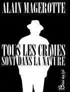 Couverture du livre « Tous les crimes sont dans la nature » de Alain Magerotte aux éditions Chloe Des Lys
