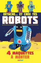 Couverture du livre « Détache... et crée tes ; robots ; 4 maquettes à monter » de David Hawcock aux éditions Nuinui