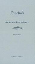 Couverture du livre « Dix façons de le préparer : l'anchois » de Vincent Amiel aux éditions Les Editions De L'epure