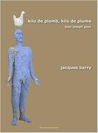 Couverture du livre « Kilo de plomb, kilo de plume : la peinture de jacques barry » de  aux éditions Jean Pierre Huguet