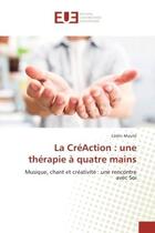 Couverture du livre « La CreAction : une therapie A quatre mains : Musique, chant et creativite : une rencontre avec Soi » de Cédric Moulié aux éditions Editions Universitaires Europeennes