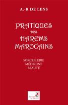 Couverture du livre « Pratiques des harems marocains ; sorcellerie, médecine, beauté » de A.R. De Lens aux éditions Editions Du Sirocco