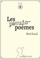 Couverture du livre « Les pseudo-poèmes » de Noe Gaud aux éditions Matiere Noire