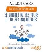 Couverture du livre « La methode simple pour se liberer de ses peurs et de ses inquietudes » de Allen Carr aux éditions Lizzie