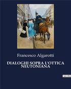 Couverture du livre « DIALOGHI SOPRA L'OTTICA NEUTONIANA » de Algarotti Francesco aux éditions Culturea