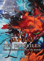 Couverture du livre « La polka des imbéciles : Une certaine flatulence du monde » de Auguste Parisse aux éditions Le Lys Bleu