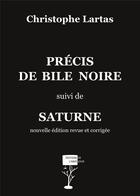 Couverture du livre « Précis de bile noire ; Saturne » de Christophe Lartas aux éditions Editions De L'abat Jour