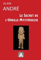 Couverture du livre « Le secret de l'oreille mystérieuse » de Alain André aux éditions Astree