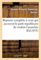 Couverture du livre « Reponse complete a ceux qui accusent le parti republicain de vouloir l'anarchie » de Dupont De Bussac aux éditions Hachette Bnf