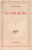 Couverture du livre « Le nom du feu » de Louis Emie aux éditions Gallimard