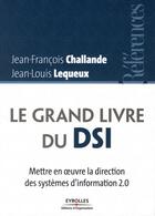 Couverture du livre « Le grand livre du DSI ; mettre en oeuvre la direction des systèmes d'information 2.0 » de Challande/Lequeux aux éditions Organisation