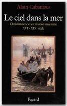 Couverture du livre « Le ciel dans la mer ; christianisme et civilisation maritime, XVe-XIXe siècle » de Alain Cabantous aux éditions Fayard