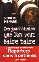 Couverture du livre « Ces Journalistes Que L'On Veut Faire Taire » de Robert Menard aux éditions Albin Michel