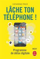 Couverture du livre « Lâche ton téléphone ! programme de détox digitale » de Catherine Price aux éditions Le Livre De Poche