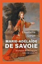 Couverture du livre « Marie-Adélaïde de Savoie : Duchesse de Bourgogne, mère de Louis XV » de Lurgo Elisabetta aux éditions Perrin