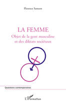 Couverture du livre « La femme : objet de la gent masculine et des diktats sociétaux » de Florence Samson aux éditions L'harmattan