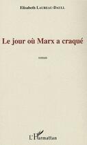 Couverture du livre « Le jour où marx a craqué » de Elisabeth Laureau-Daull aux éditions Editions L'harmattan