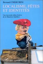 Couverture du livre « Localisme, fêtes et identités ; une traversée ethno-festive de la Mauricie (Québec) » de Bernard Chérubini aux éditions Editions L'harmattan