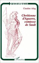 Couverture du livre « Chrétienne d'aguerre, comtesse de sault » de Claudine Allag aux éditions Editions L'harmattan